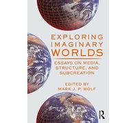 Exploring Imaginary Worlds: Essays on Media, Structure, and Subcreation