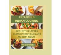 EXPLORING INDIAN COOKING: AUTHENTIC FLAVORS CLASSIC TECHNIQUES AND MODERN TWISTS
