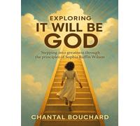 Exploring It Will Be God: Stepping into greatness through the Principles of Sophia Ruffin Wilson