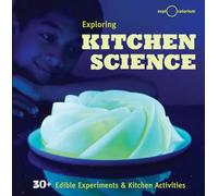 Exploring Kitchen Science: 30+ Edible Experiments and Kitchen Activities