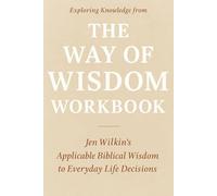 Exploring Knowledge from The Way of Wisdom Workbook: Jen Wilkin’s Applicable Biblical Wisdom to Everyday Life Decisions