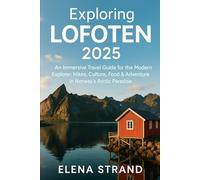 Exploring LOFOTEN 2025: An Immersive Travel Guide for the Modern Explorer: Hikes, Culture, Food & Adventure in Norway’s Arctic Paradise