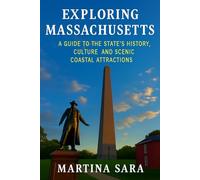 EXPLORING MASSACHUSETTS: A GUIDE TO THE STATE’S HISTORY, CULTURE, AND SCENIC COASTAL ATTRACTIONS