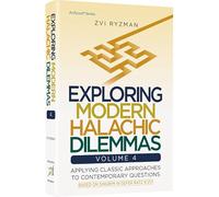 Exploring Modern Halachic Dilemmas Volume 4 Applying Classic Approaches to Contemporary Questions