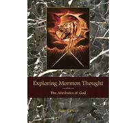 Exploring Mormon Thought: Volume 1, The Attributes of God