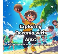 Exploring Oceania with Alex: A Kid's Picture Book Story of Travel and Adventure: A Fun Journey Through Cultures and Continents