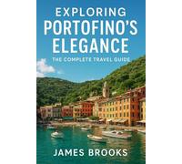 EXPLORING PORTOFINO'S ELEGANCE: The Complete Travel Guide