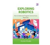 Exploring Robotics: How to Build and Program Autonomous Machines