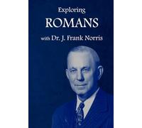 Exploring Romans with Dr. J. Frank Norris: Annotated and Explained with Questions for Group Discussion or Personal Contemplation