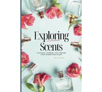 Exploring Scents: A Guided Journal for Finding Your Signature Scent: A workbook for discovering, sampling, and tracking your favorite fragrances to ... sister, friend, birthday, Mother's Day