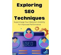 Exploring SEO Techniques: Supercharge Your Website's Visibility For Improved Performance