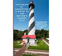 Exploring St. Augustine: A Guide to the Nation’s Oldest City: The Top Restaurants, Attractions, and Things to Do and See in St. Augustine Florida