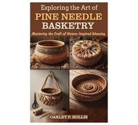 EXPLORING THE ART OF PINE NEEDLE BASKETRY: Mastering the Craft of Nature-Inspired Weaving