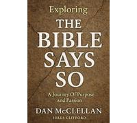 EXPLORING THE BIBLE SAYS SO: A JOURNEY OF PURPOSE AND PASSAION OF DAN MC-CLELLLAN