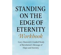 Exploring the Biblical Lessons from Standing on the Edge of Eternity Workbook: Gary Hamrick’s Guided Study of Revelation’s Message of Hope and Eternity