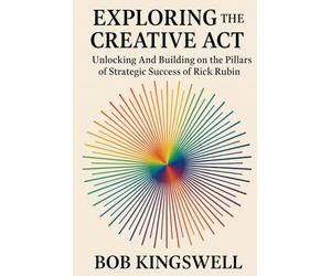 EXPLORING THE CREATIVE ACT: Unlocking And Building on the Pillars of Strategic Success Of Rick Rubin
