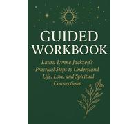 Exploring the Crucial Knowledge from Guided Workbook: Laura Lynne Jackson’s Practical Steps to Understand Life, Love, and Spiritual Connections