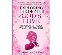 Exploring the Depths of God’s Love Through Virtuous Women of the Bible: A 10-Week Devotional Journey of Faith, Strength, and Grace
