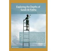 Exploring the Depths of Surah Al-Fatiha: A Journey Through the Heart of the Qur’an: Divine Wisdom, Spiritual Insight, and Timeless Guidance