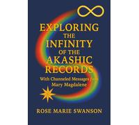 Exploring the Infinity of The Akashic Records: With Channeled Messages from Mary Magdalene