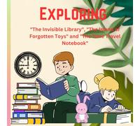 Exploring "The Invisible Library", "The Island of Forgotten Toys" and The Time Travel Notebook".: Stories of Exploration and Imagination