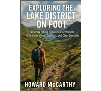 EXPLORING THE LAKE DISTRICT ON FOOT: Leisurely Hiking Itineraries for Walkers Who Value Views, Comfort, and Clear Direction
