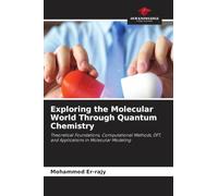 Exploring the Molecular World Through Quantum Chemistry: Theoretical Foundations, Computational Methods, DFT, and Applications in Molecular Modeling
