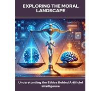 Exploring the Moral Landscape Understanding the Ethics Behind Artificial Intelligence
