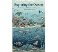 Exploring the Oceans: The Science, Wildlife, and Wonders of Earth's Oceans