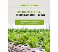 Exploring the Path to Sustainable Living: A Holistic Approach to Crafting Your Backyard Homestead Paradise