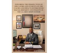 Exploring the Perspectives of Educators and Students on the Causes and Impacts of Perceived Racial Disparity and Inequity in the U.S. Education System