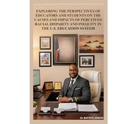 Exploring the Perspectives of Educators and Students on the Causes and Impacts of Perceived Racial Disparity and Inequity in the U.S. Education System
