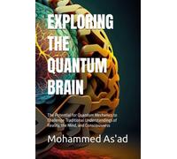EXPLORING THE QUANTUM BRAIN: The Potential for Quantum Mechanics to Challenge Traditional Understandings of Reality, the Mind, and Consciousness