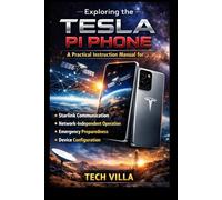 Exploring the Tesla Pi Phone: A Practical Instruction Manual for Starlink Communication, Network-Independent Operation, Emergency Preparedness, and Device Configuration