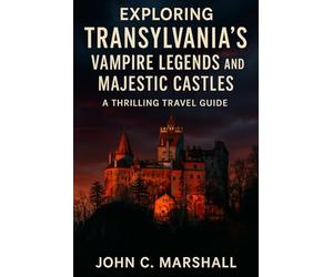 Exploring Transylvania’s Vampire Legends and Majestic Castles: A Thrilling Travel Guide
