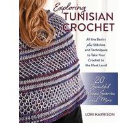 Exploring Tunisian Crochet: All the Basics Plus Stitches and Techniques to Take Your Crochet to the Next Level: 20 Beautiful Wraps, Scarves, and More