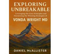 EXPLORING UNBREAKABLE: Leveraging the Core Principles and Harnessing the Winning Strategies of Dr. Vonda Wright MD