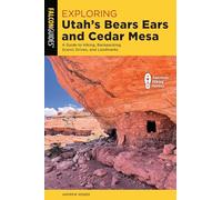 Exploring Utah's Bears Ears and Cedar Mesa: A Guide to Hiking, Backpacking, Scenic Drives and Landmarks