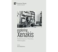 Exploring Xenakis: Performance, Practice, Philosophy