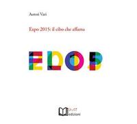 Expo 2015. Il cibo che affama. Atti dell'Incontro (Torino, 26 aprile 2015)