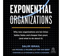 Exponential Organizations:: Why New Organizations Are Ten Times Better, Faster, and Cheaper Than Yours (and What to Do about It)