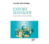 Export Manager. A practical guide to develop foreign market - Gatto Luca, ...