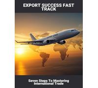 Export Success Fast Track: Seven Steps To Mastering International Trade