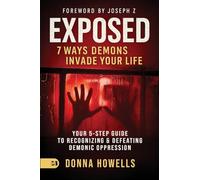 Exposed: 7 Ways Demons Invade Your Life: Your 5-Step Guide to Recognizing and Defeating Demonic Oppression