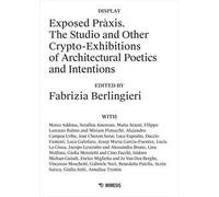 Exposed Pràxis. The studio and other crypto-exhibitions of architectural poetics and intentions