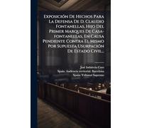 ExposiciÃ3n De Hechos Para La Defensa De D. Claudio Fontanellas, Hijo Del Primer Marques De Casa-fontanellas, En Causa Pendiente Contra El Mismo Por Supuesta UsurpaciÃ3n De Estado Civil...