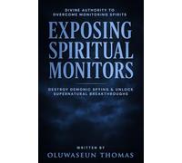 Exposing Spiritual Monitors: Divine Authority to Overcome Monitoring Spirits, Destroy Demonic Spying and Unlock Supernatural Breakthroughs