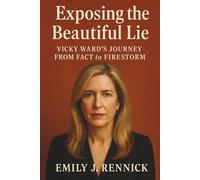 Exposing the Beautiful Lie: Vicky Ward’s Journey from Fact to Firestorm