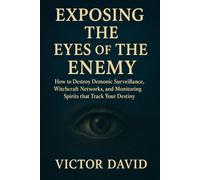 Exposing The Eyes of the Enemy: How to Destroy Demonic Surveillance, Witchcraft Networks, and Monitoring Spirits that Track Your Destiny