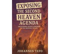 Exposing The Second Heaven Agenda: Uncovering Satan's Kingdom In The Heavenly Realm: A Prophetic Guide to Spiritual Warfare, Deliverance, Fasting, and Breaking Demonic Strongholds in the End Times